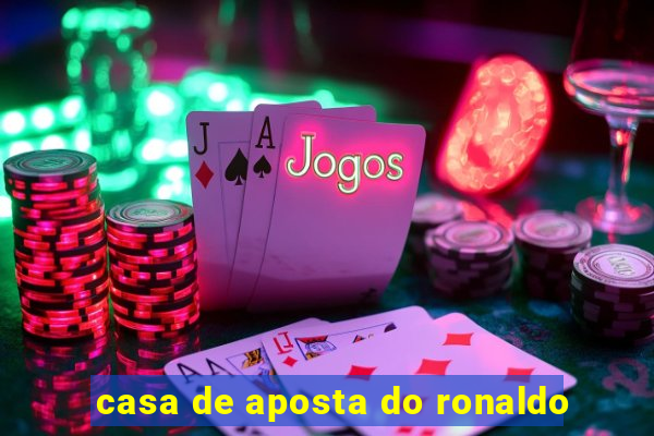 casa de aposta do ronaldo